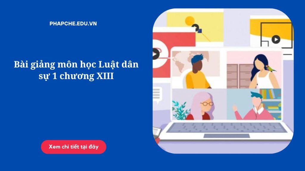 Bài giảng môn học Luật dân sự 1 chương XIII