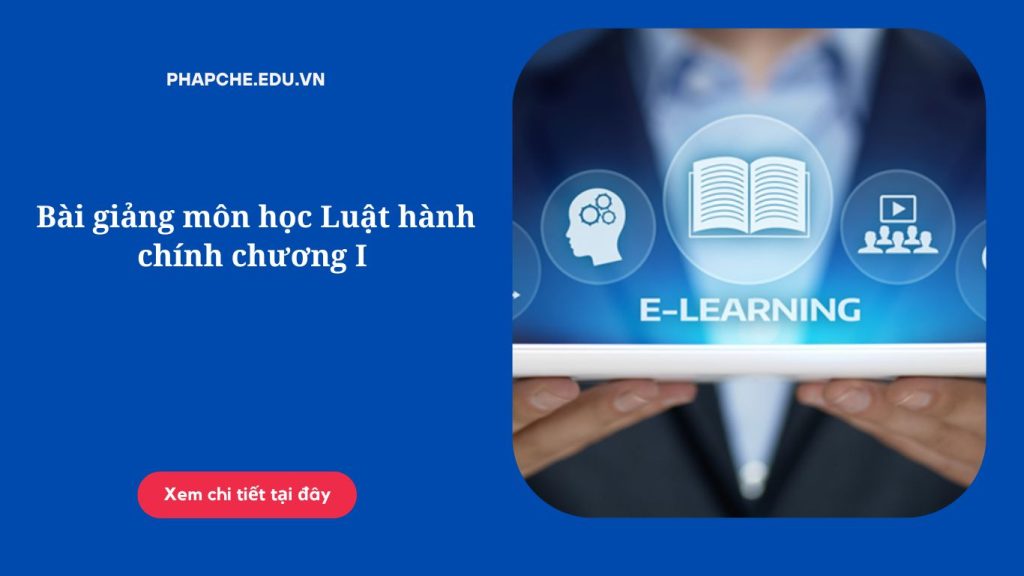 Bài giảng môn học Luật hành chính chương I