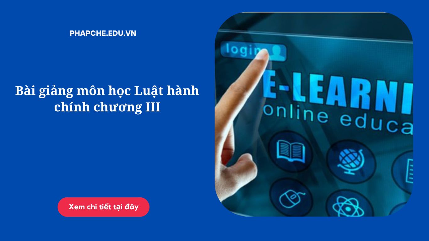 Bài giảng môn học Luật hành chính chương III