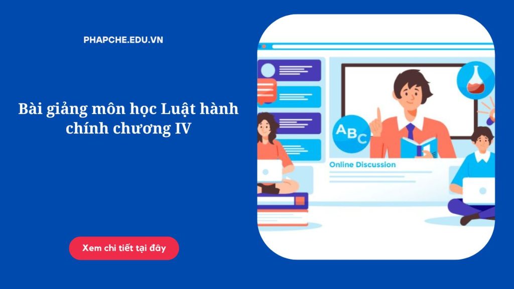 Bài giảng môn học Luật hành chính chương IV