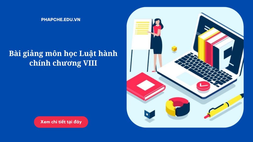 Bài giảng môn học Luật hành chính chương VIII