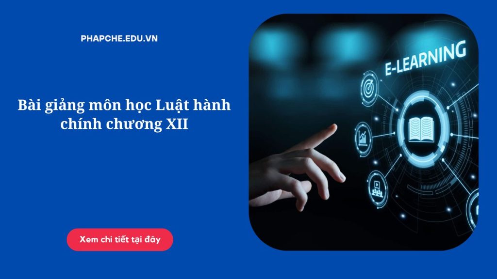 Bài giảng môn học Luật hành chính chương XII