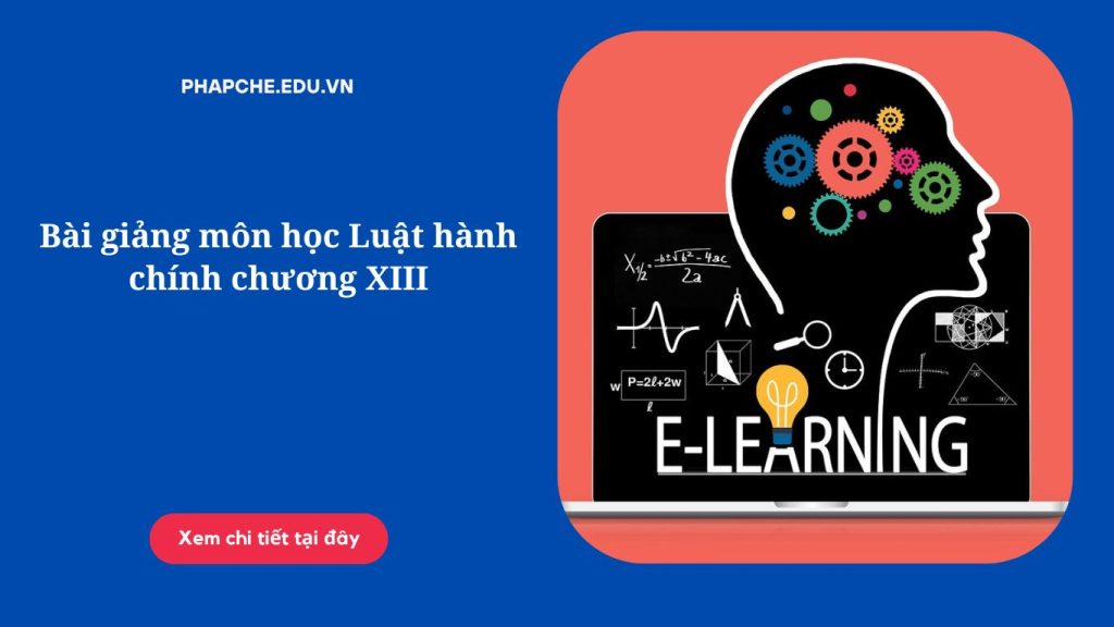 Bài giảng môn học Luật hành chính chương XIII