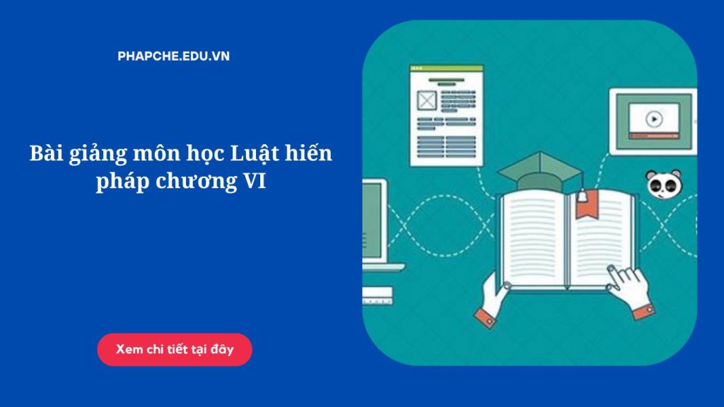 Bài giảng môn học Luật hiến pháp chương VI