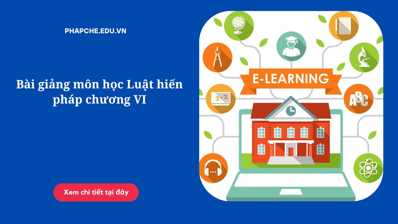 Bài giảng môn học Luật hiến pháp chương VI