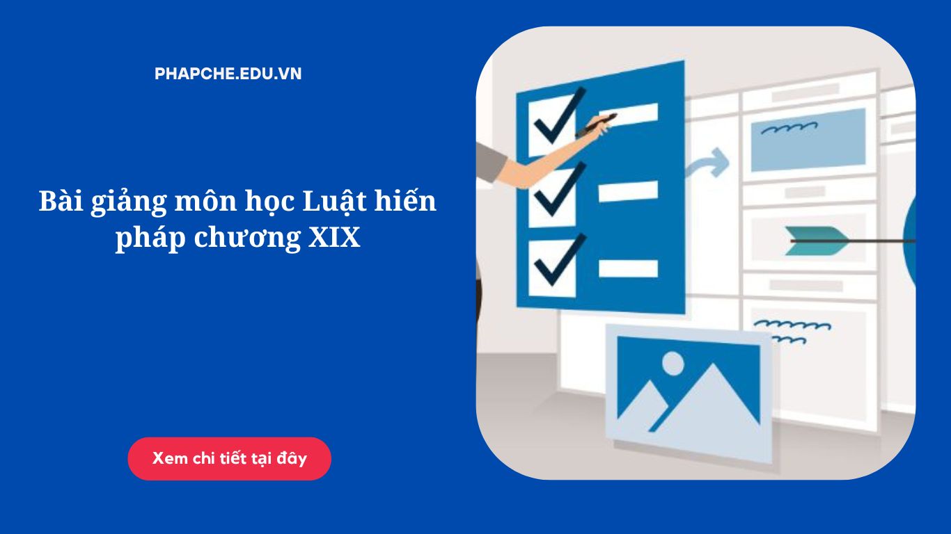 Bài giảng môn học Luật hiến pháp chương XIX