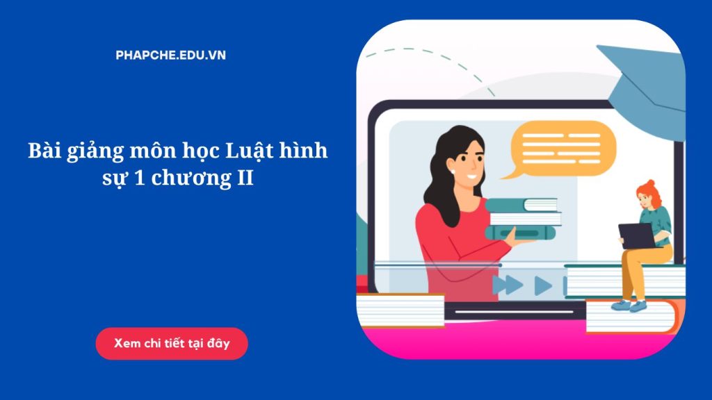 Bài giảng môn học Luật hình sự 1 chương II