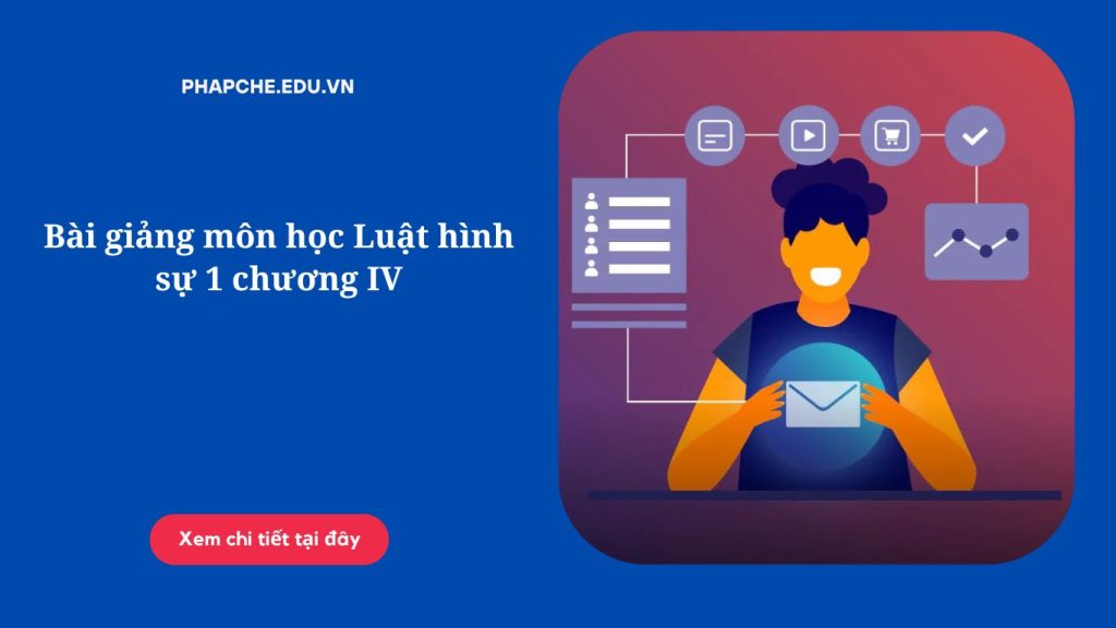 Bài giảng môn học Luật hình sự 1 chương IV