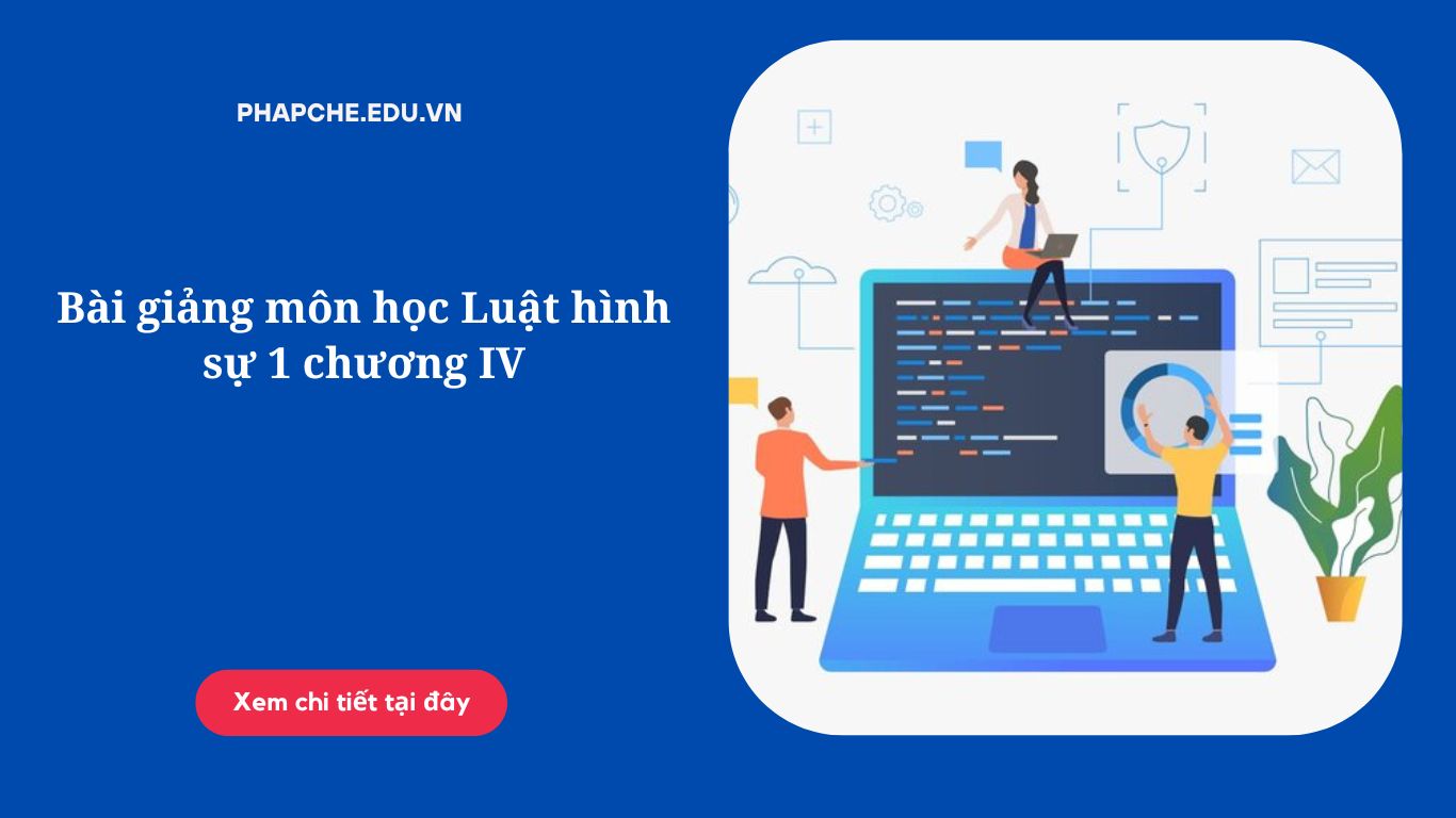 Bài giảng môn học Luật hình sự 1 chương IV