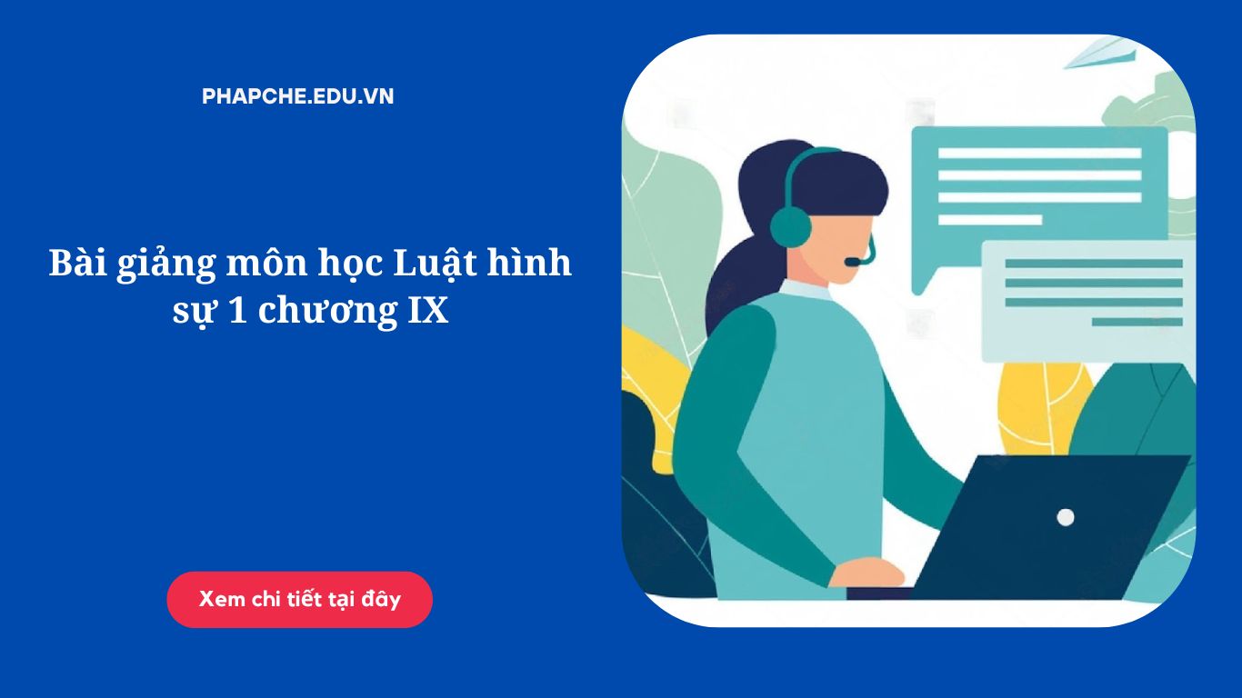 Bài giảng môn học Luật hình sự 1 chương IX