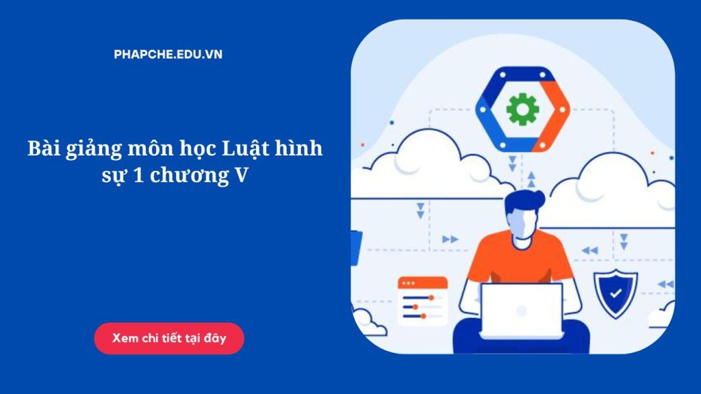 Bài giảng môn học Luật hình sự 1 chương V