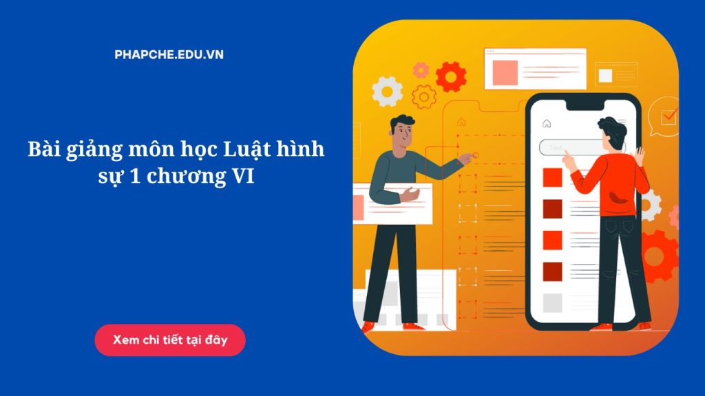 Bài giảng môn học Luật hình sự 1 chương VI