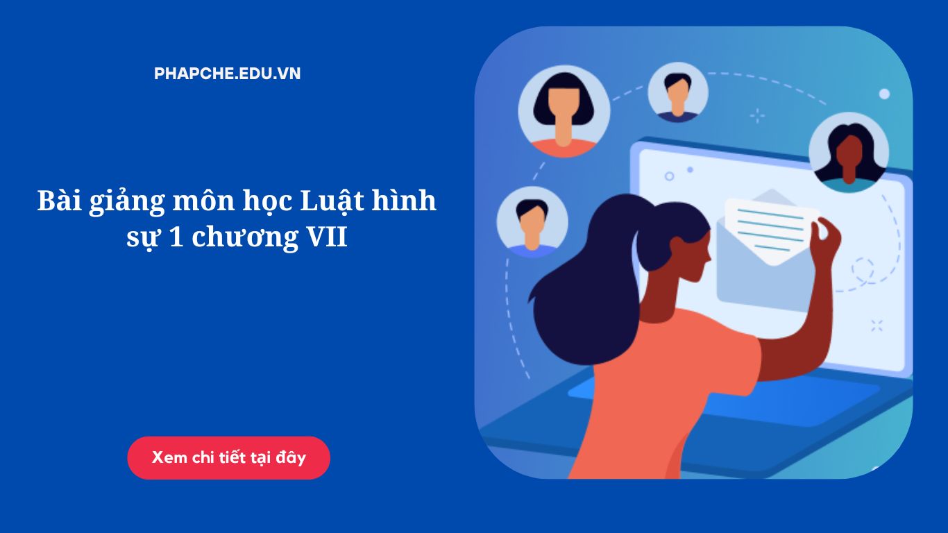 Bài giảng môn học Luật hình sự 1 chương VII