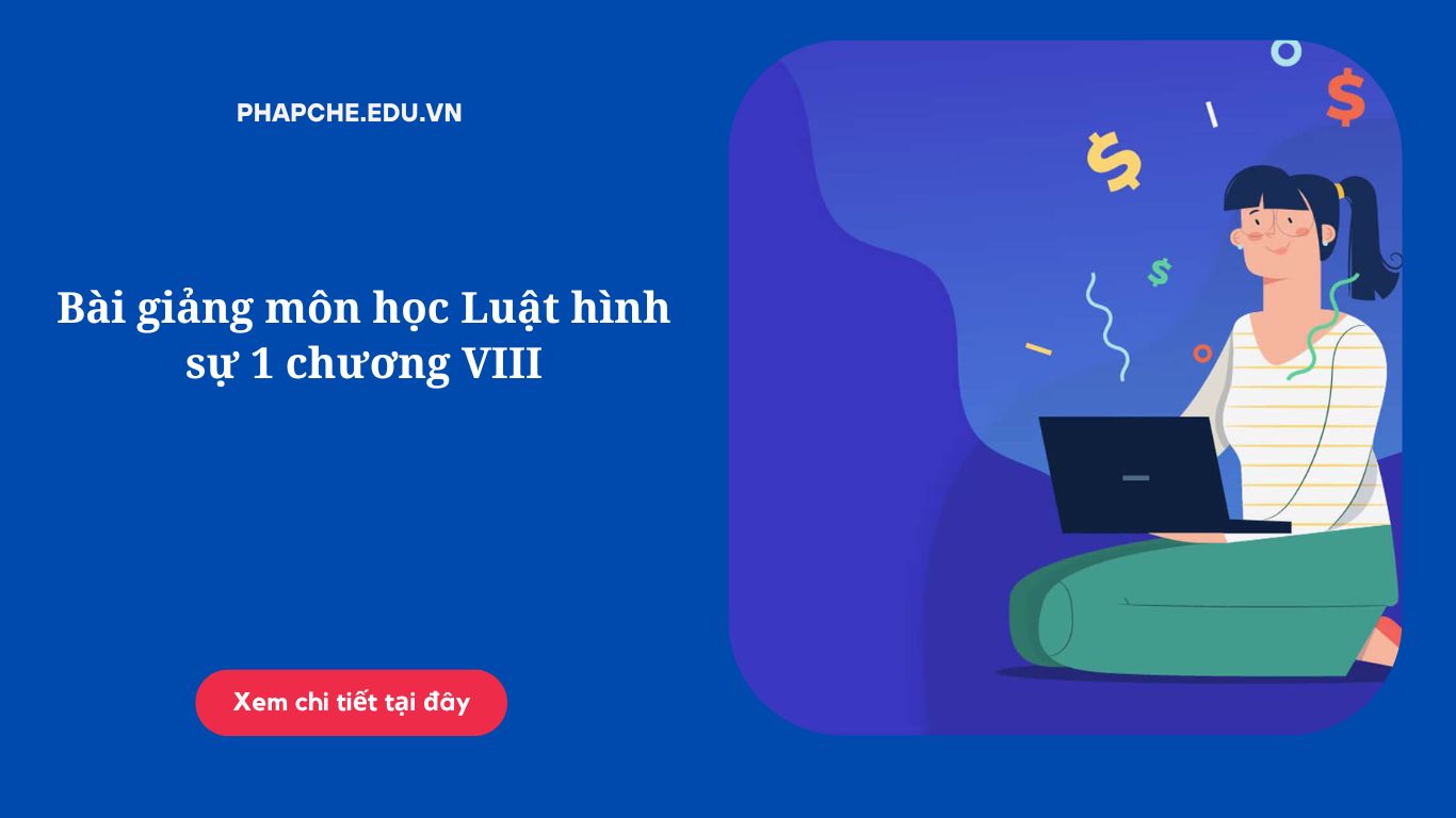 Bài giảng môn học Luật hình sự 1 chương VIII