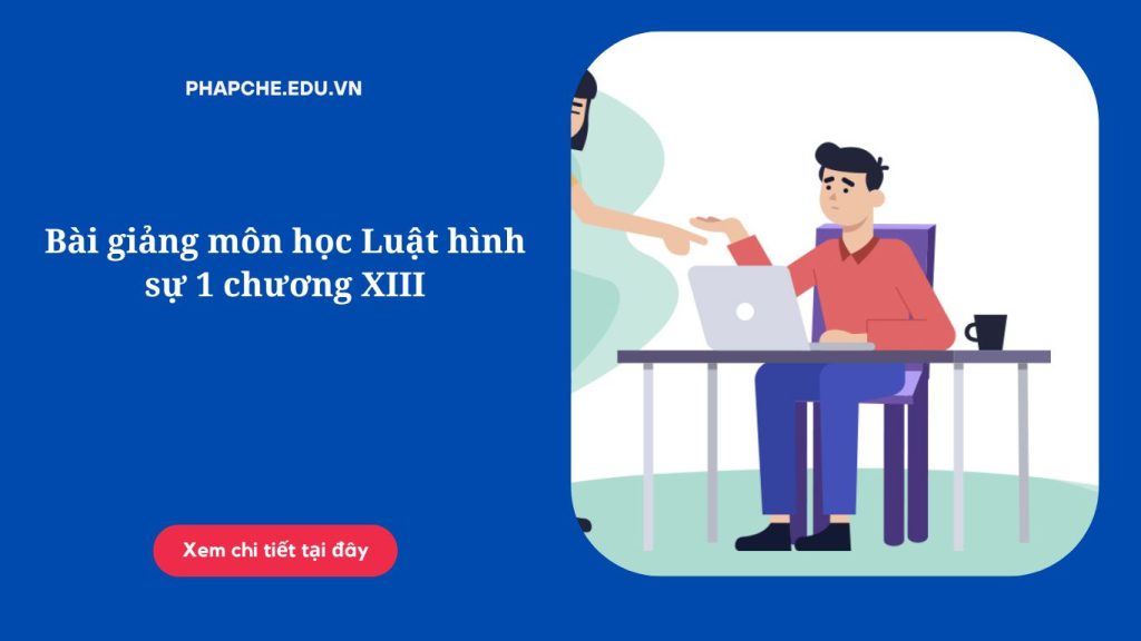 Bài giảng môn học Luật hình sự 1 chương XIII