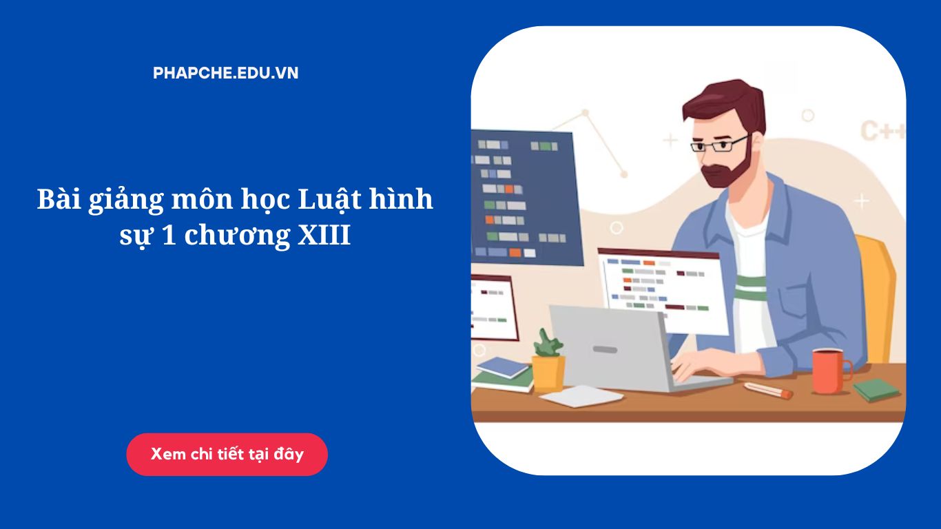 Bài giảng môn học Luật hình sự 1 chương XIII