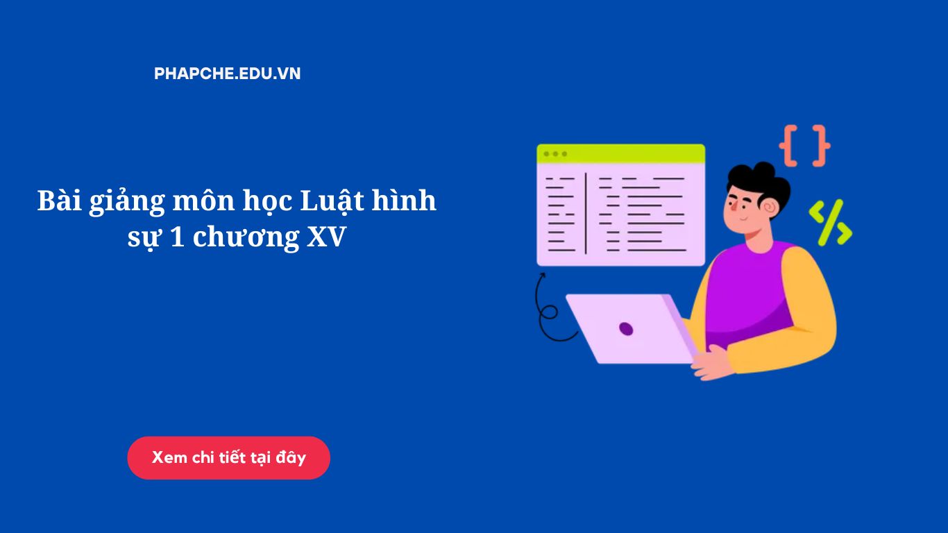 Bài giảng môn học Luật hình sự 1 chương XV