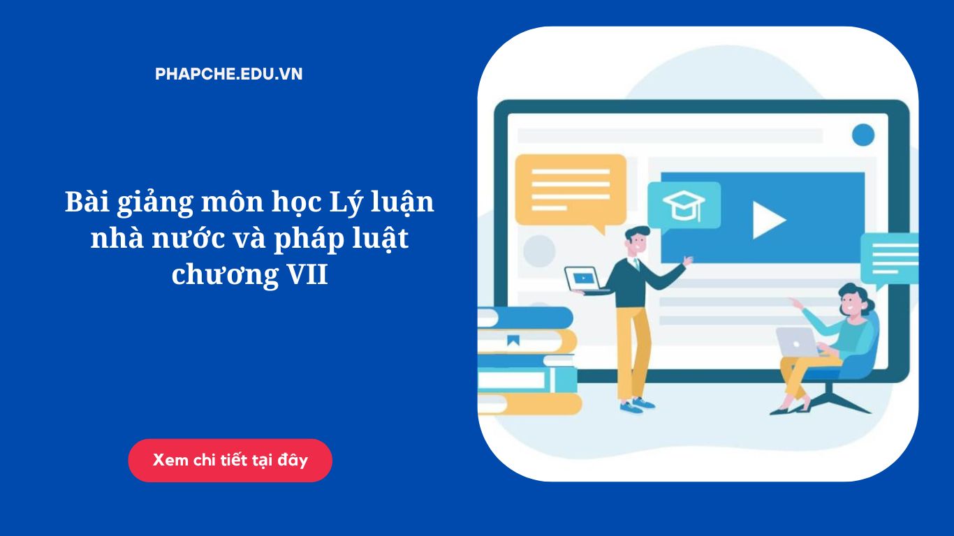 Bài giảng môn học Lý luận nhà nước và pháp luật chương VII