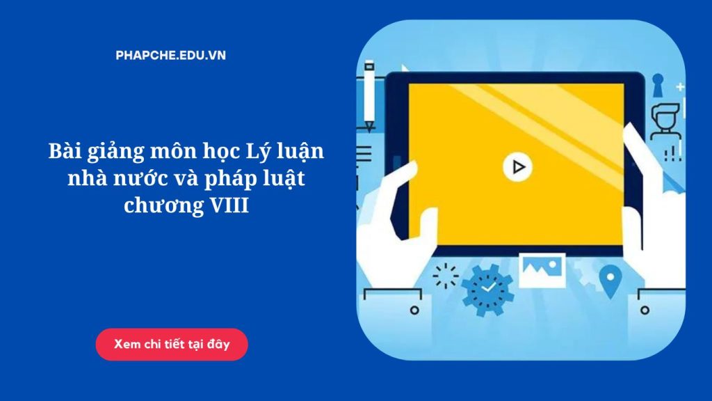 Bài giảng môn học Lý luận nhà nước và pháp luật chương VIII