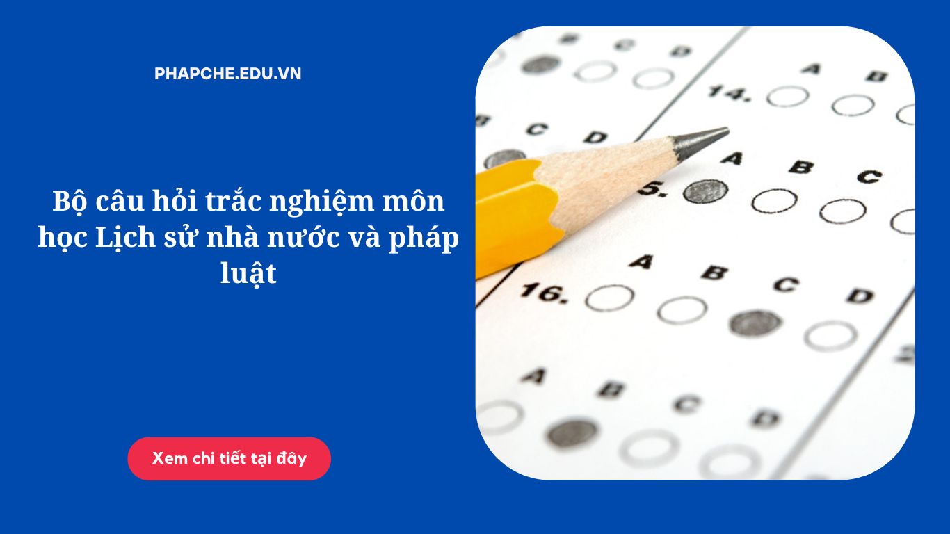 Bộ câu hỏi trắc nghiệm môn học Lý luận nhà nước và pháp luật (Tiếp)