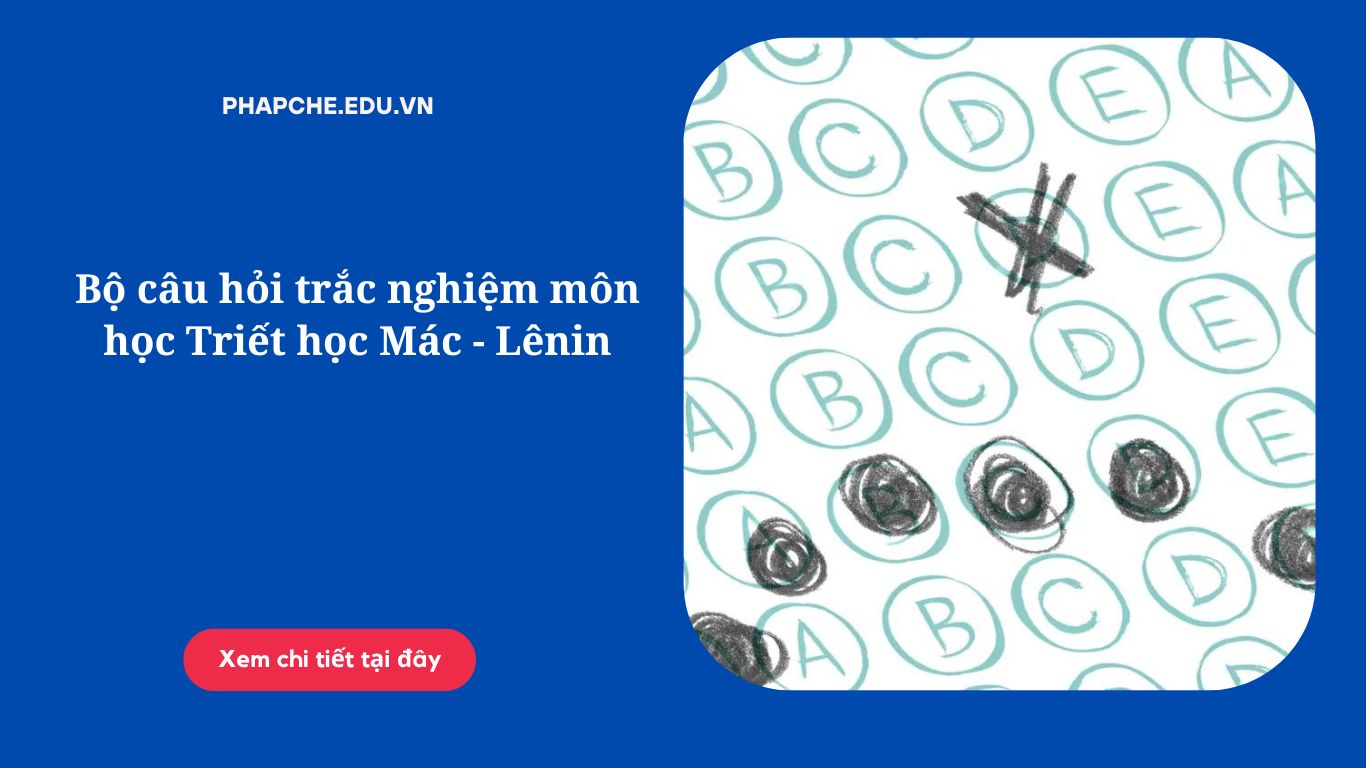 Bộ câu hỏi trắc nghiệm môn học Triết học Mác - Lênin