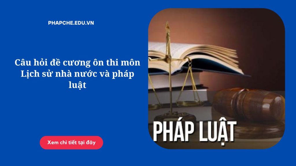 Câu hỏi đề cương ôn thi môn Lịch sử nhà nước và pháp luật