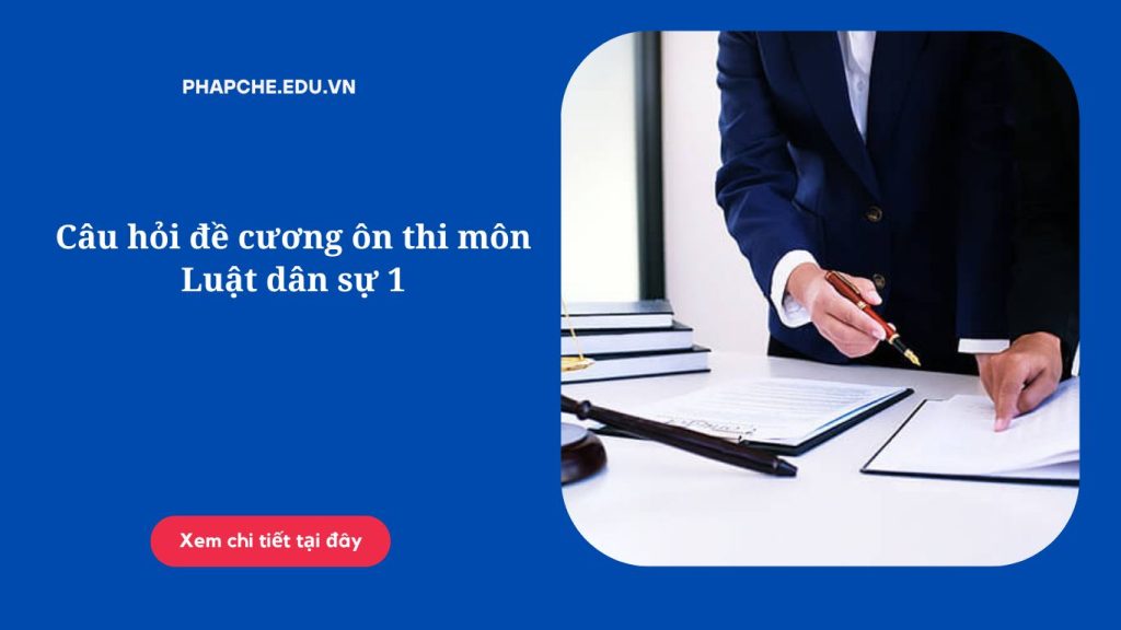 Câu hỏi đề cương ôn thi môn Luật dân sự 1