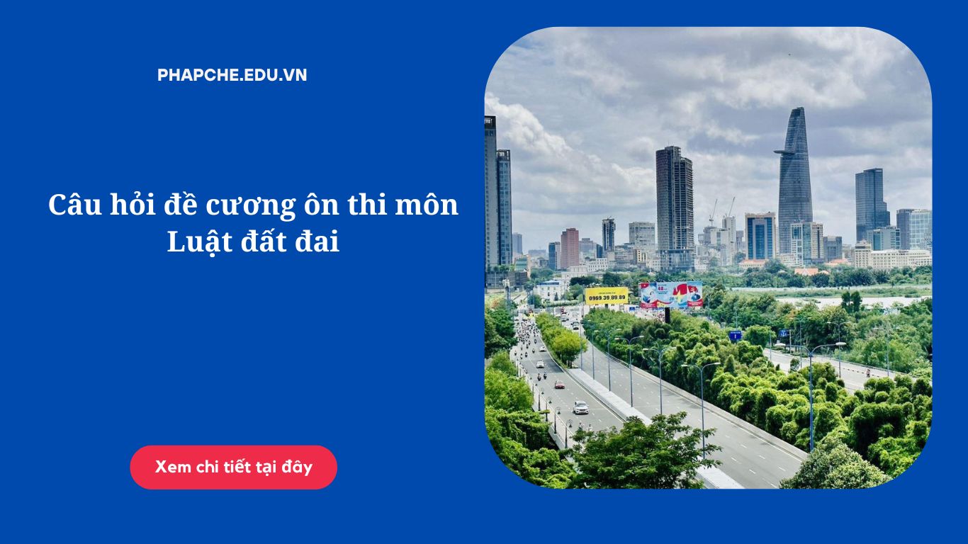 Câu hỏi đề cương ôn thi môn Luật đất đai