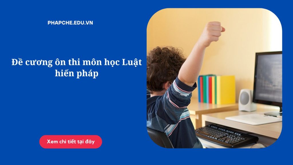 Đề cương ôn thi môn học Luật hiến pháp