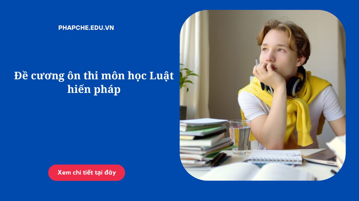 Đề cương ôn thi môn học Luật hiến pháp