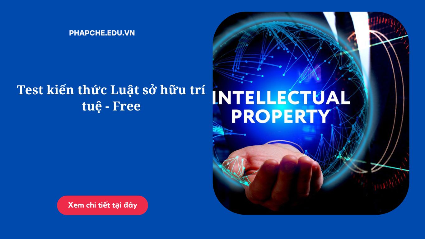 Test kiến thức Luật sở hữu trí tuệ - Free