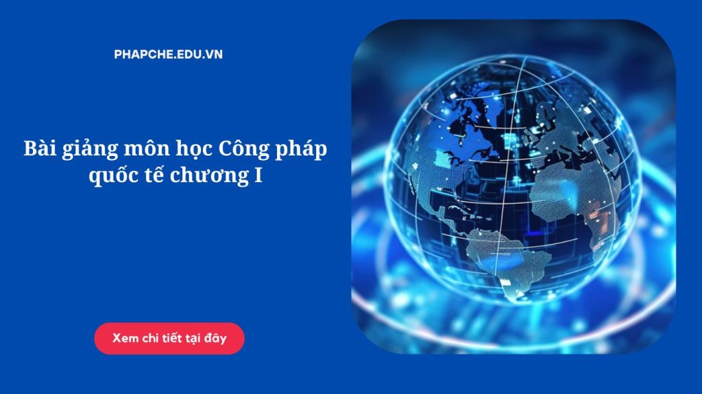 Bài giảng môn học Công pháp quốc tế chương I