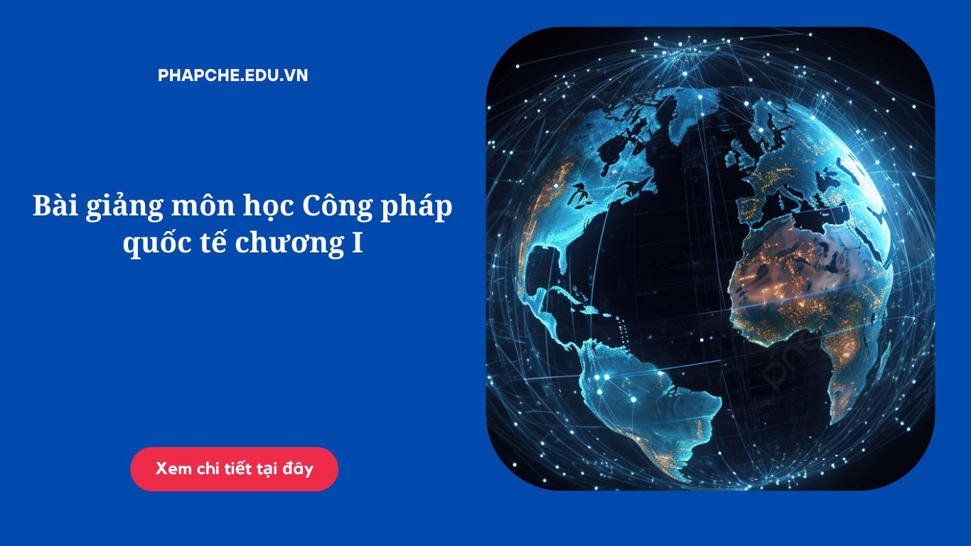 Bài giảng môn học Công pháp quốc tế chương I