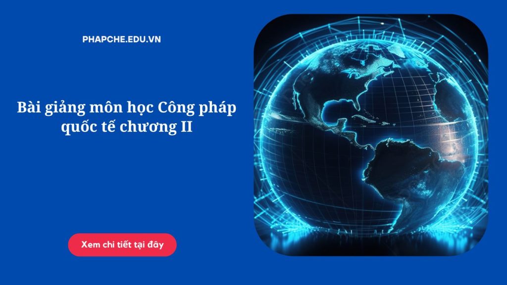 Bài giảng môn học Công pháp quốc tế chương II