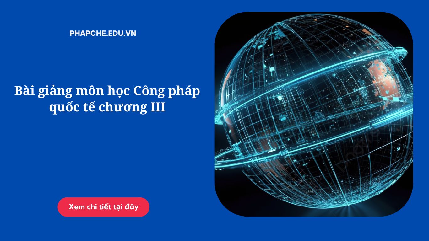 Bài giảng môn học Công pháp quốc tế chương III