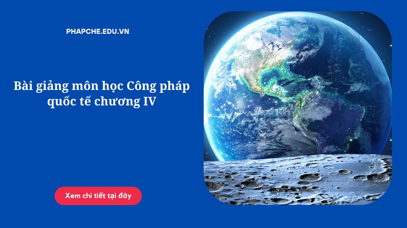 Bài giảng môn học Công pháp quốc tế chương IV