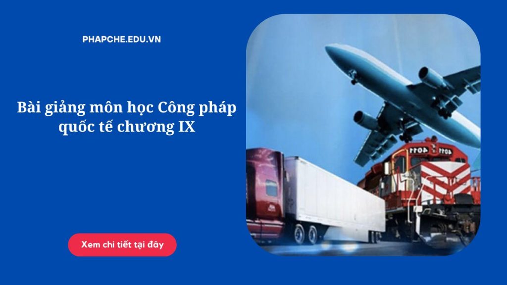 Bài giảng môn học Công pháp quốc tế chương IX