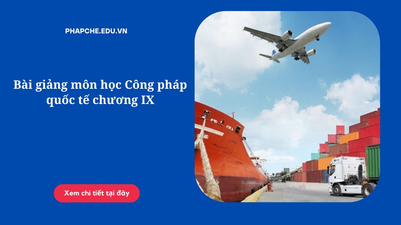 Bài giảng môn học Công pháp quốc tế chương IX