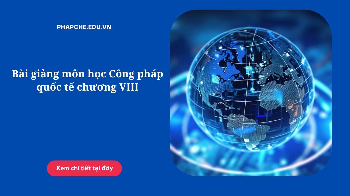 Bài giảng môn học Công pháp quốc tế chương VIII