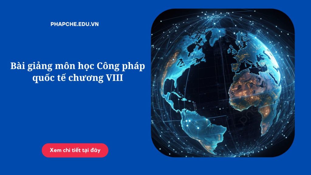 Bài giảng môn học Công pháp quốc tế chương VIII