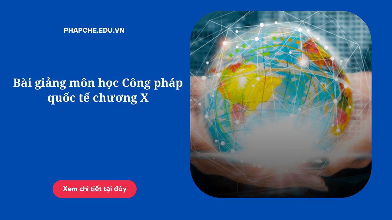 Bài giảng môn học Công pháp quốc tế chương X