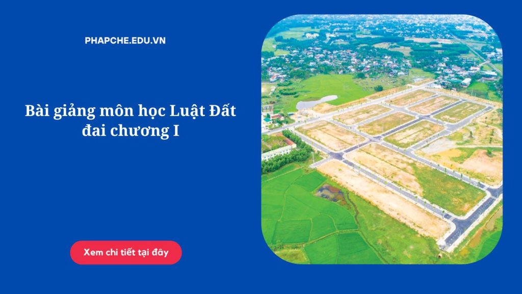 Bài giảng môn học Luật Đất đai chương I,