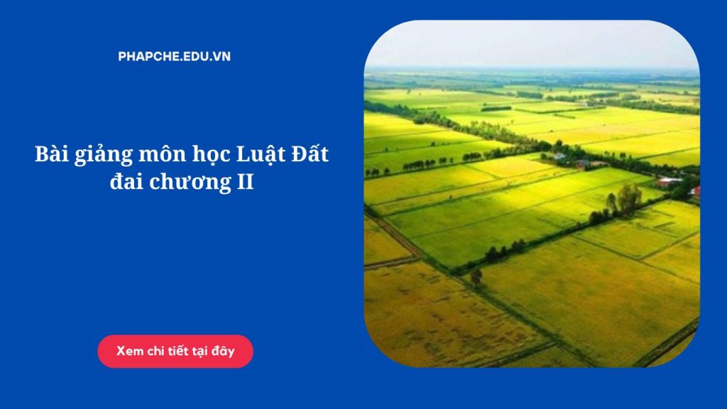 Bài giảng môn học Luật Đất đai chương II