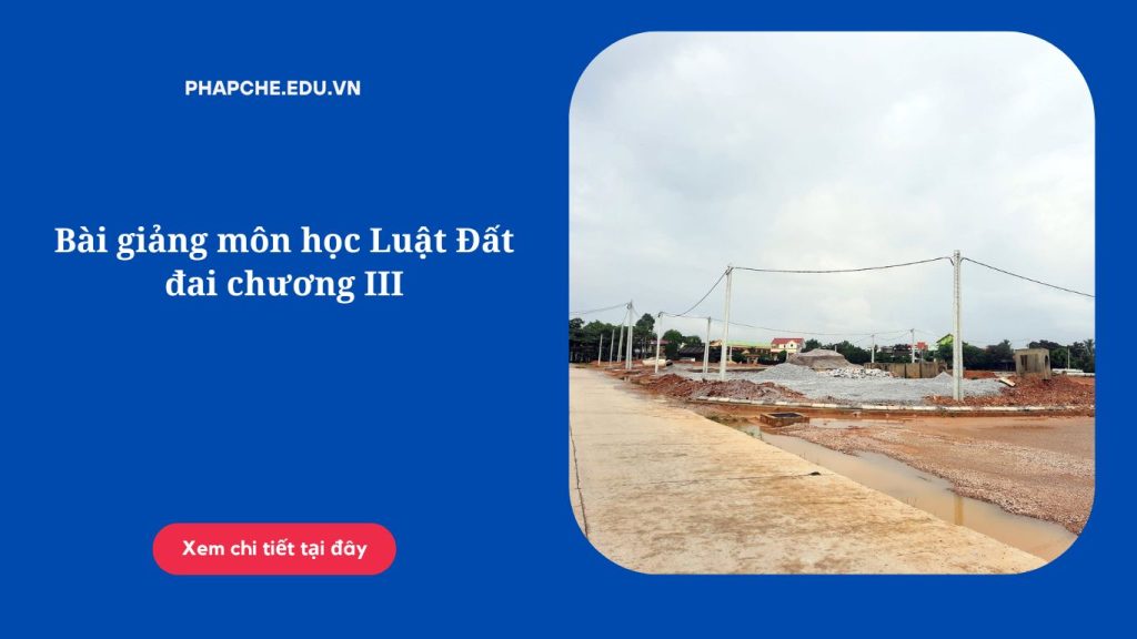 Bài giảng môn học Luật Đất đai chương III