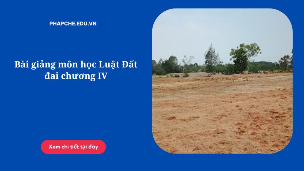 Bài giảng môn học Luật Đất đai chương IV