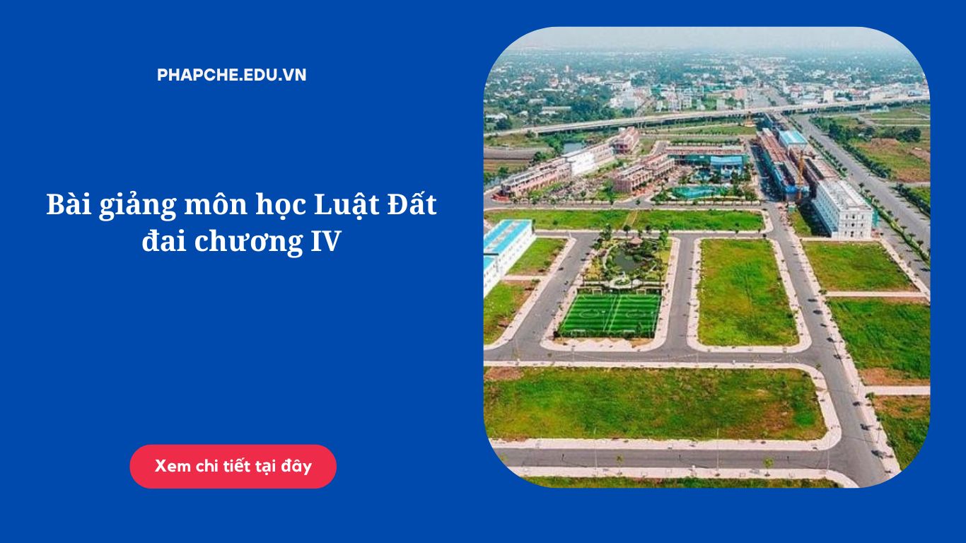 Bài giảng môn học Luật Đất đai chương IV