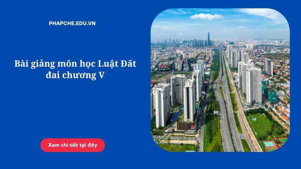 Bài giảng môn học Luật Đất đai chương V