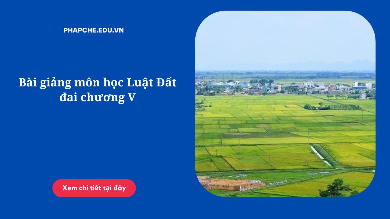 Bài giảng môn học Luật Đất đai chương V