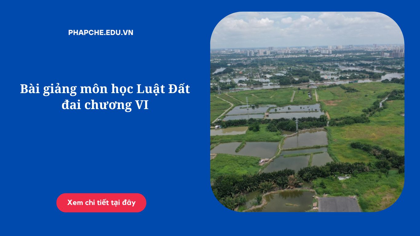 Bài giảng môn học Luật Đất đai chương VI