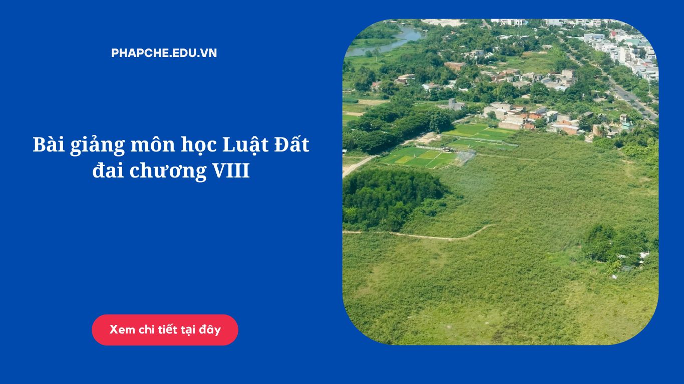 Bài giảng môn học Luật Đất đai chương VIII